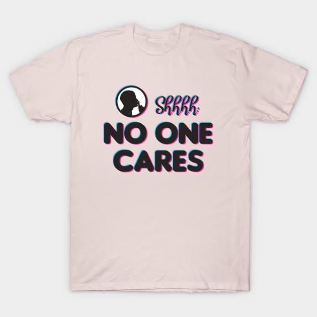 Shh No One Cares T-Shirt by Indiecate